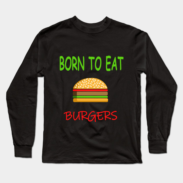BORN TO EAT BURGERS